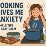 Cooking Gives Me Anxiety: Simple Tips to Stay Calm